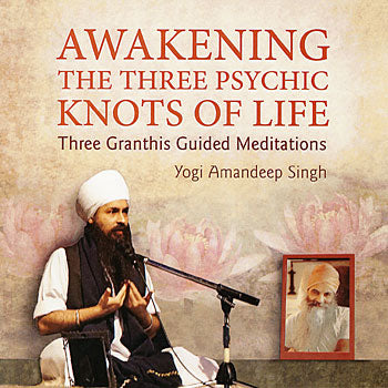 Awakening The Three Psychic Knots of Life - Yogi Amandeep Singh complete