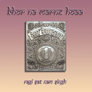 Bhor Na Marna Hoaa - Ragi Sat Nam Singh